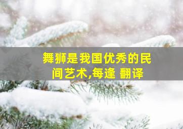 舞狮是我国优秀的民间艺术,每逢 翻译